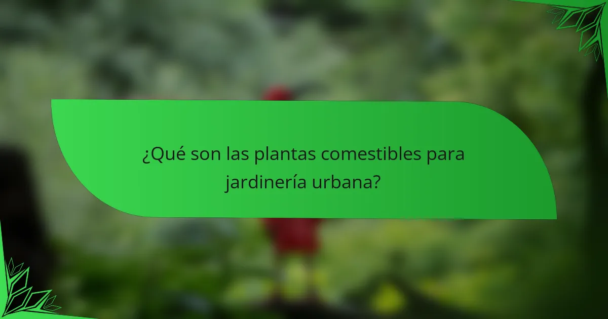¿Qué son las plantas comestibles para jardinería urbana?