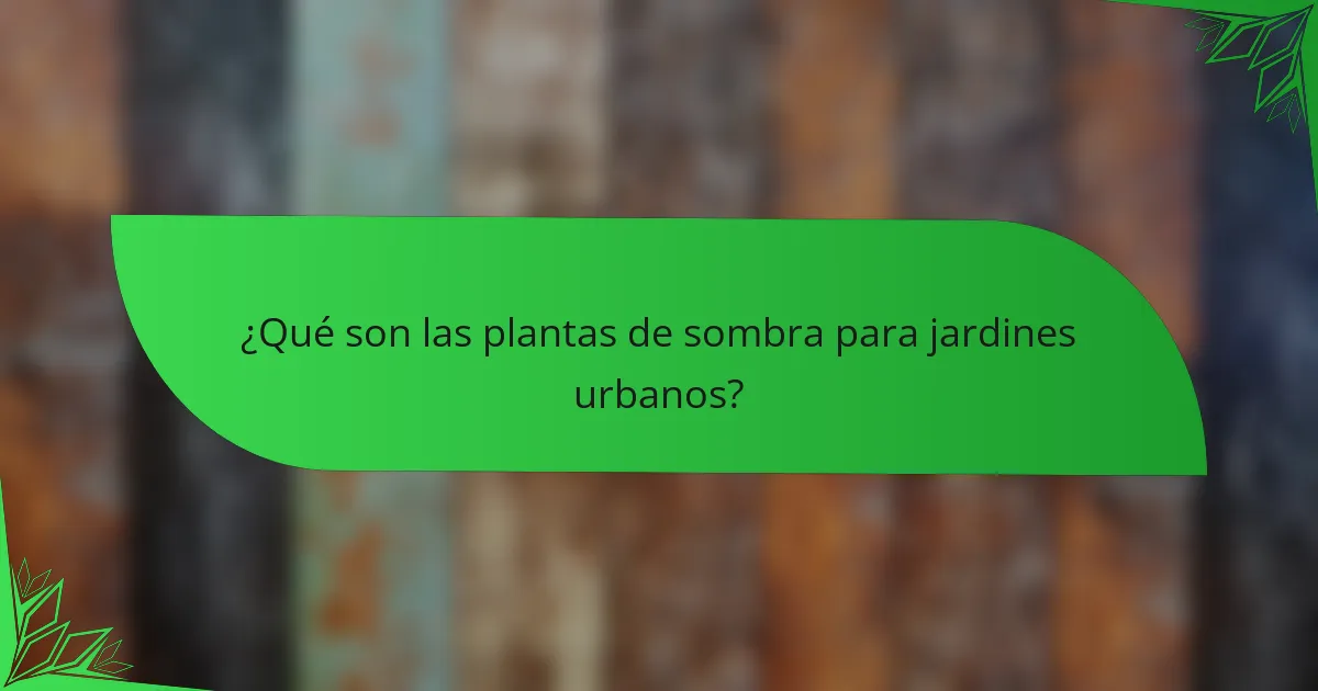 ¿Qué son las plantas de sombra para jardines urbanos?