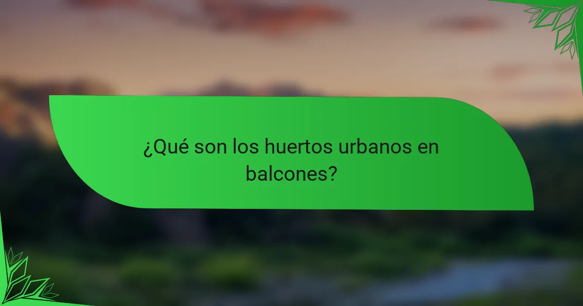 ¿Qué son los huertos urbanos en balcones?