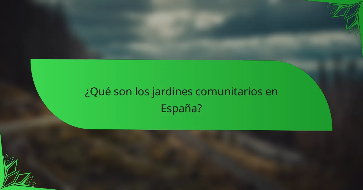 ¿Qué son los jardines comunitarios en España?