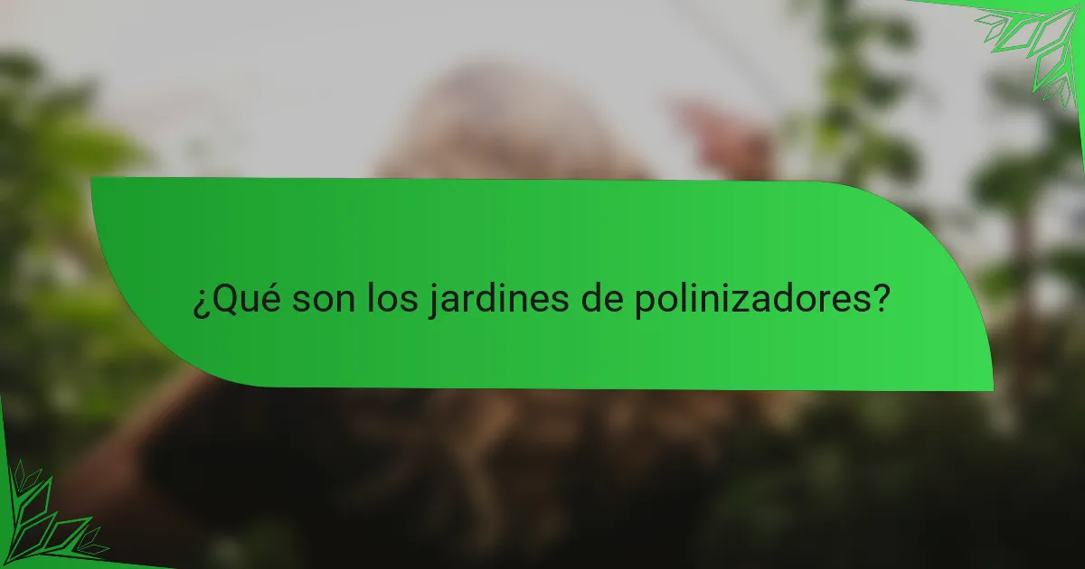 ¿Qué son los jardines de polinizadores?