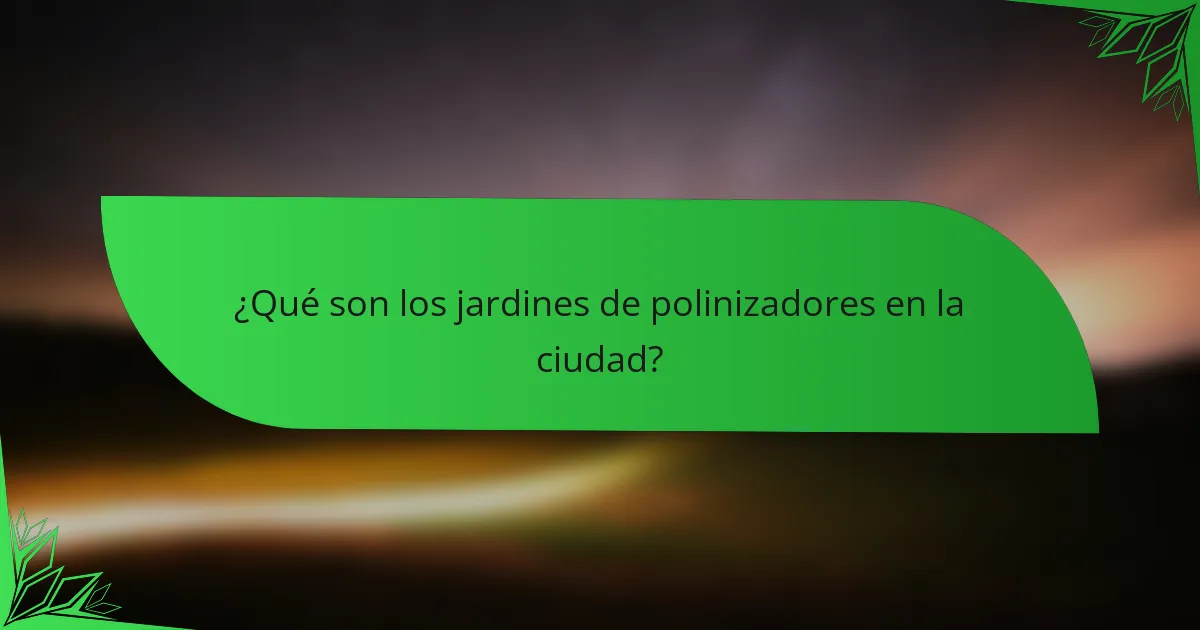¿Qué son los jardines de polinizadores en la ciudad?