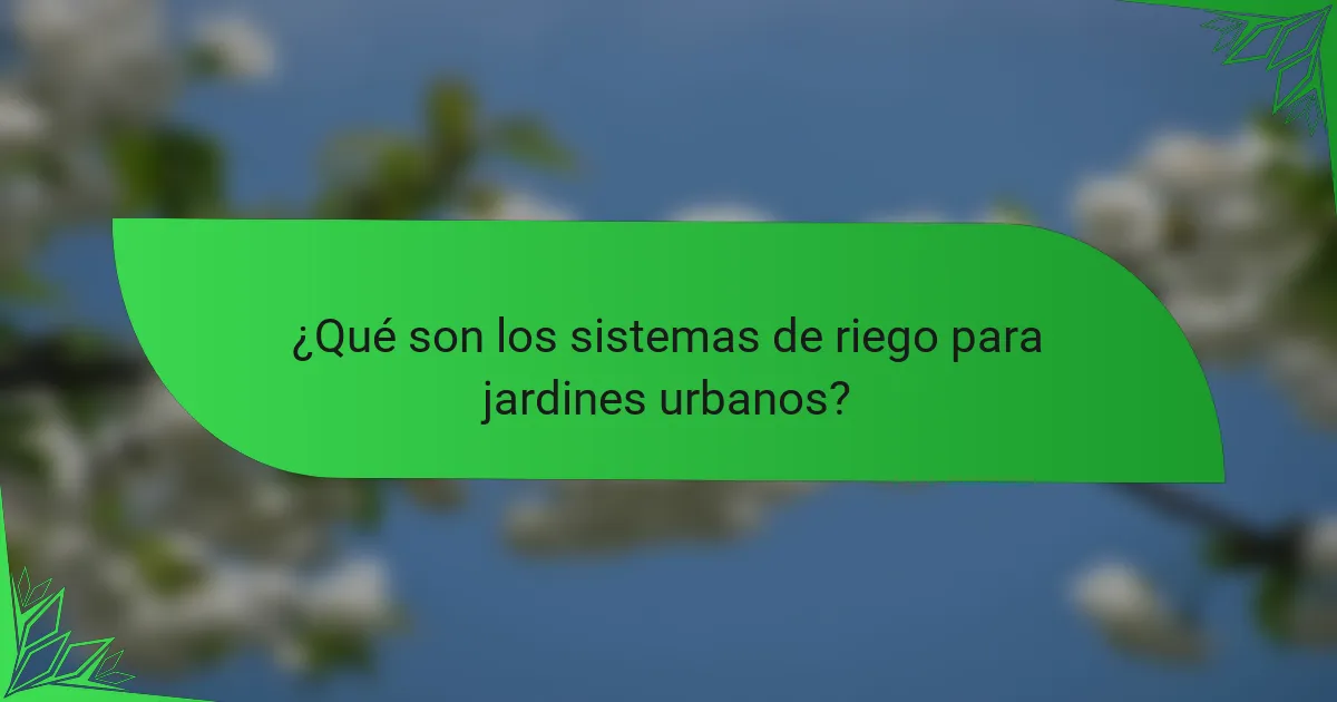 ¿Qué son los sistemas de riego para jardines urbanos?