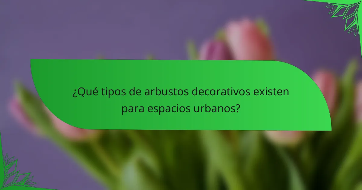 ¿Qué tipos de arbustos decorativos existen para espacios urbanos?