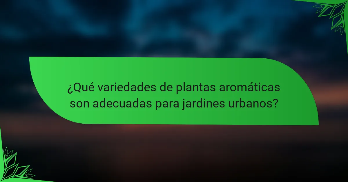 ¿Qué variedades de plantas aromáticas son adecuadas para jardines urbanos?