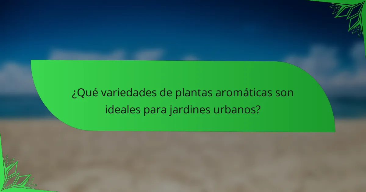 ¿Qué variedades de plantas aromáticas son ideales para jardines urbanos?